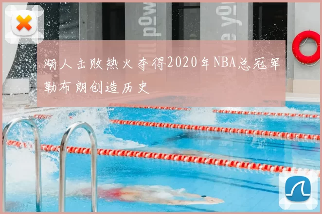 湖人击败热火夺得2020年NBA总冠军勒布朗创造历史