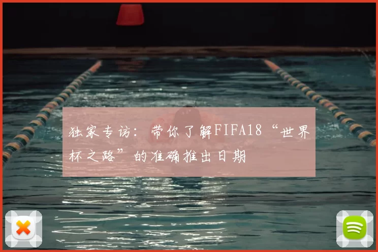 独家专访：带你了解FIFA18“世界杯之路”的准确推出日期