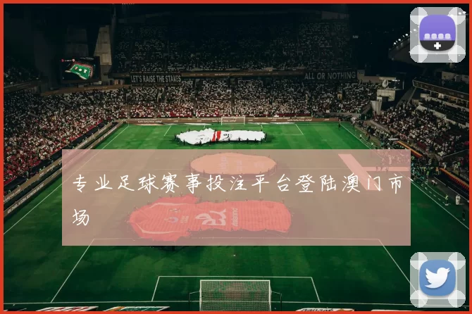 专业足球赛事投注平台登陆澳门市场