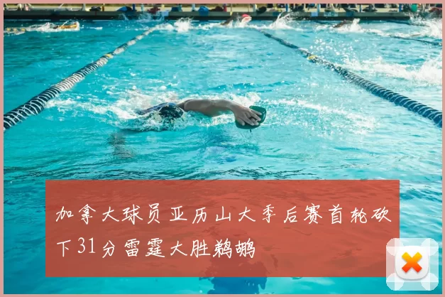 加拿大球员亚历山大季后赛首轮砍下31分雷霆大胜鹈鹕