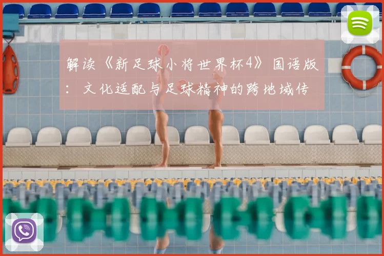 解读《新足球小将世界杯4》国语版:文化适配与足球精神的跨地域传播