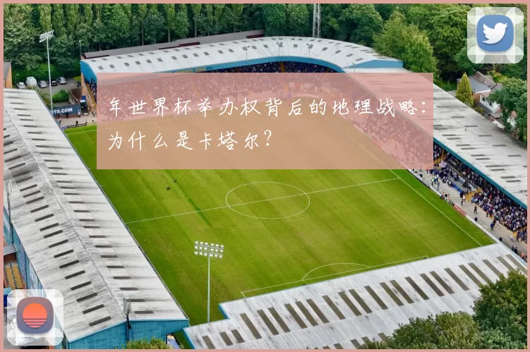 年世界杯举办权背后的地理战略：为什么是卡塔尔？