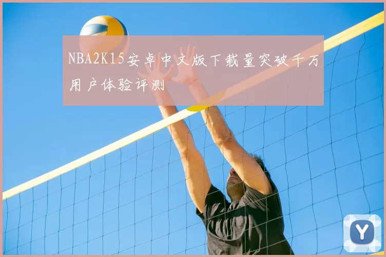 NBA2K15安卓中文版下载量突破千万用户体验评测