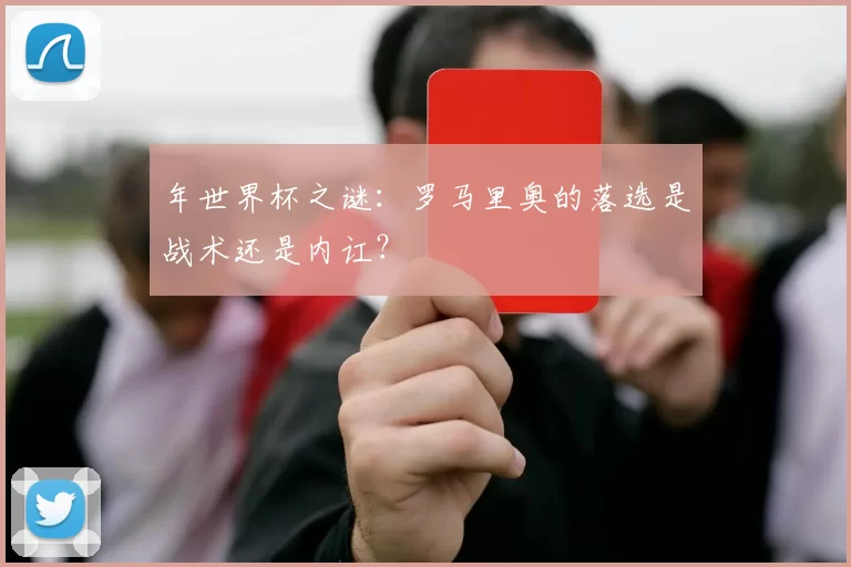 年世界杯之谜:罗马里奥的落选是战术还是内讧?