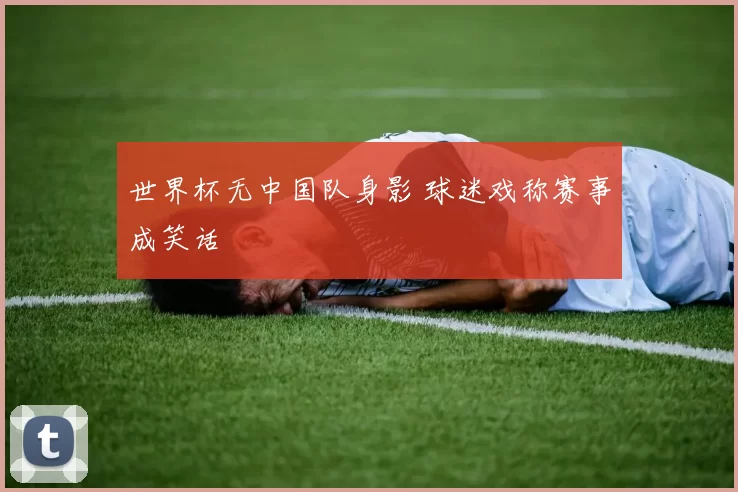 世界杯无中国队身影 球迷戏称赛事成笑话
