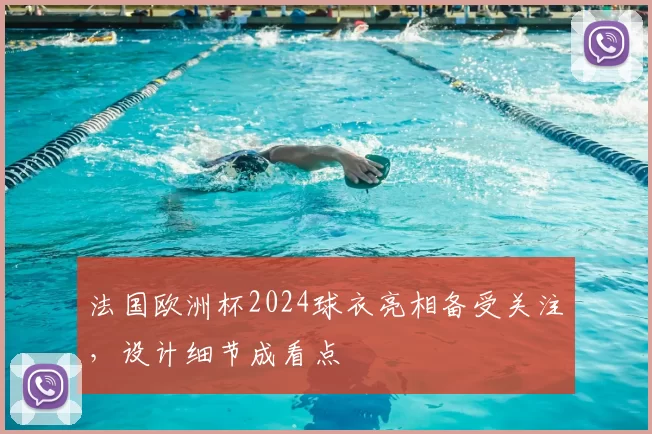 法国欧洲杯2024球衣亮相备受关注，设计细节成看点