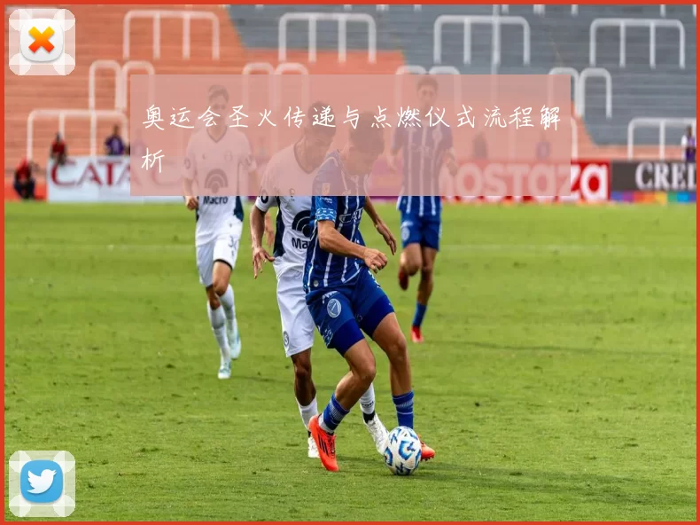 奥运会圣火传递与点燃仪式流程解析